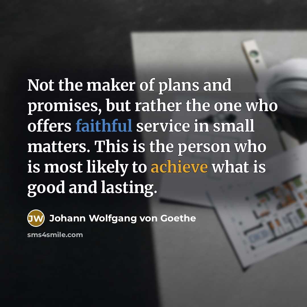 “Not the maker of plans and promises, but rather the…” quote by Johann Wolfgang von Goethe