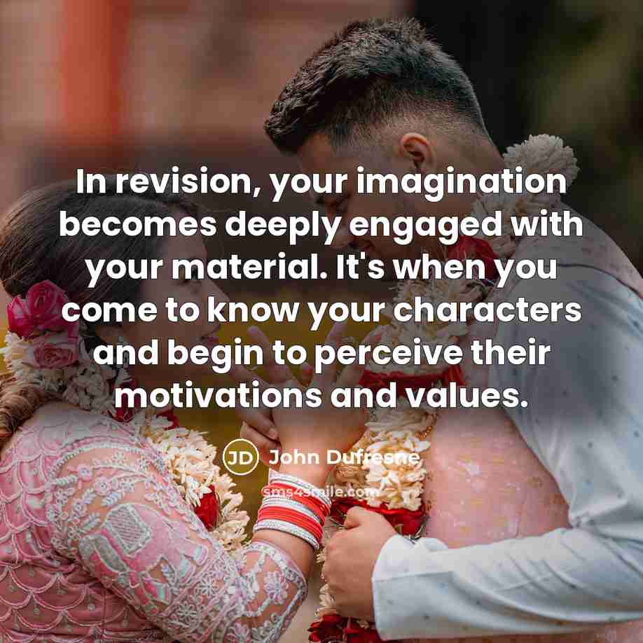 “In revision, your imagination becomes deeply engaged with your material.…” quote by John Dufresne