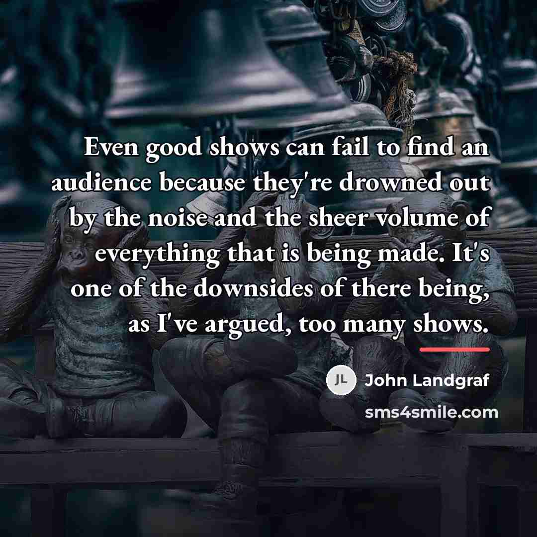 “Even good shows can fail to find an audience because…” quote by John Landgraf