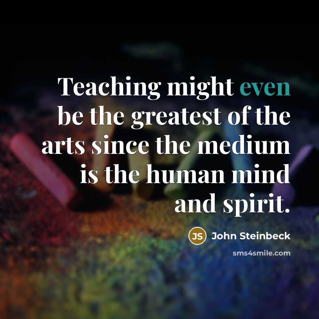 “Teaching might even be the greatest of the arts since…” quote by John Steinbeck