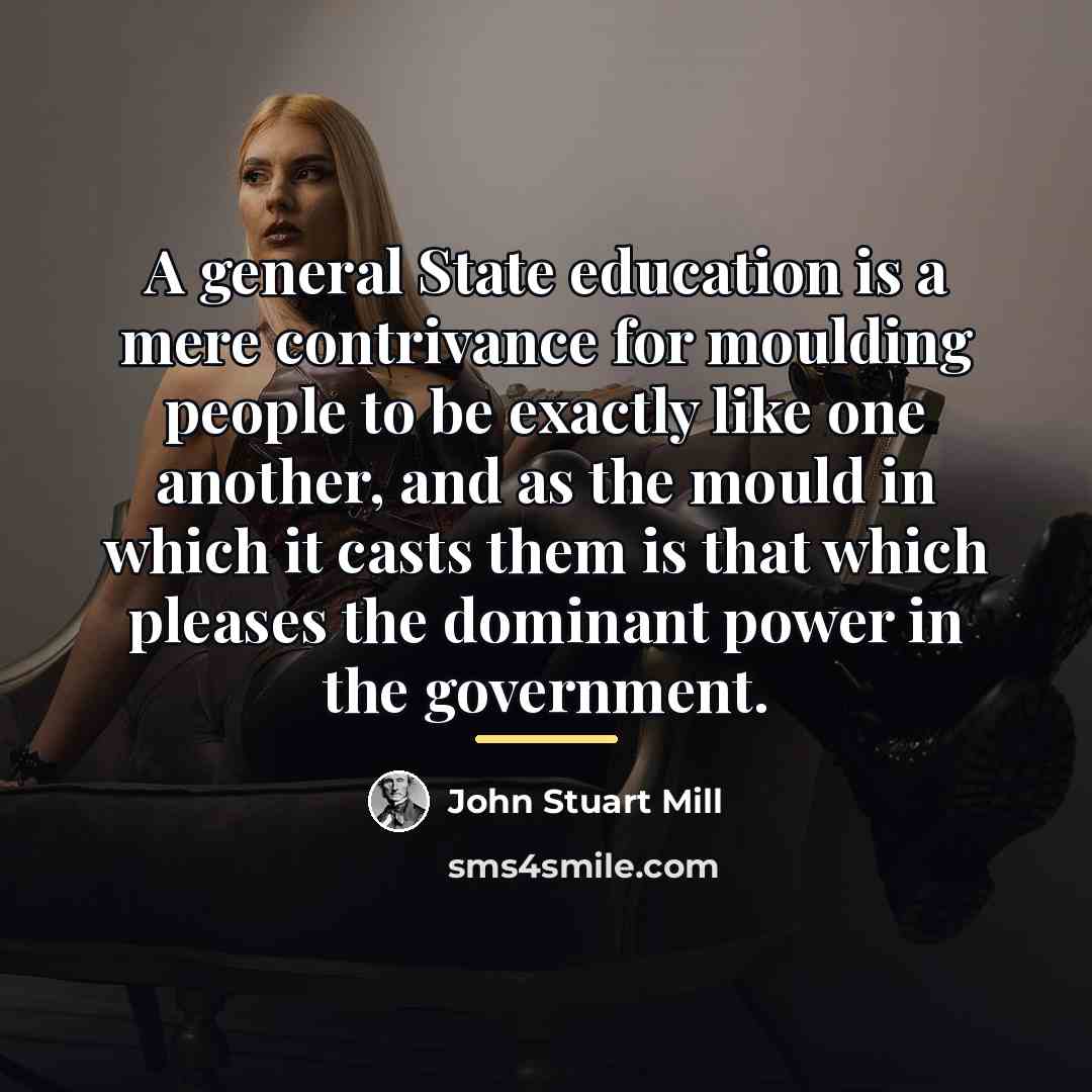 “A general State education is a mere contrivance for moulding…” quote by John Stuart Mill
