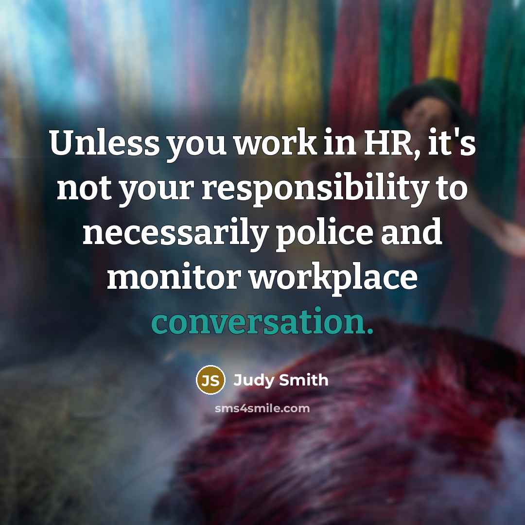 “Unless you work in HR, it's not your responsibility to…” quote by Judy Smith