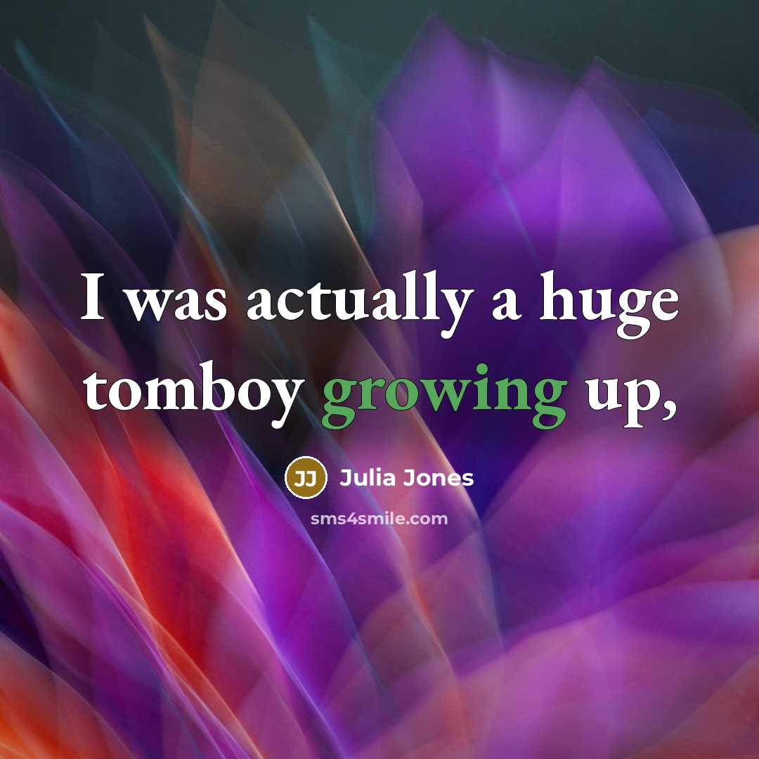 “I was actually a huge tomboy growing up,…” quote by Julia Jones