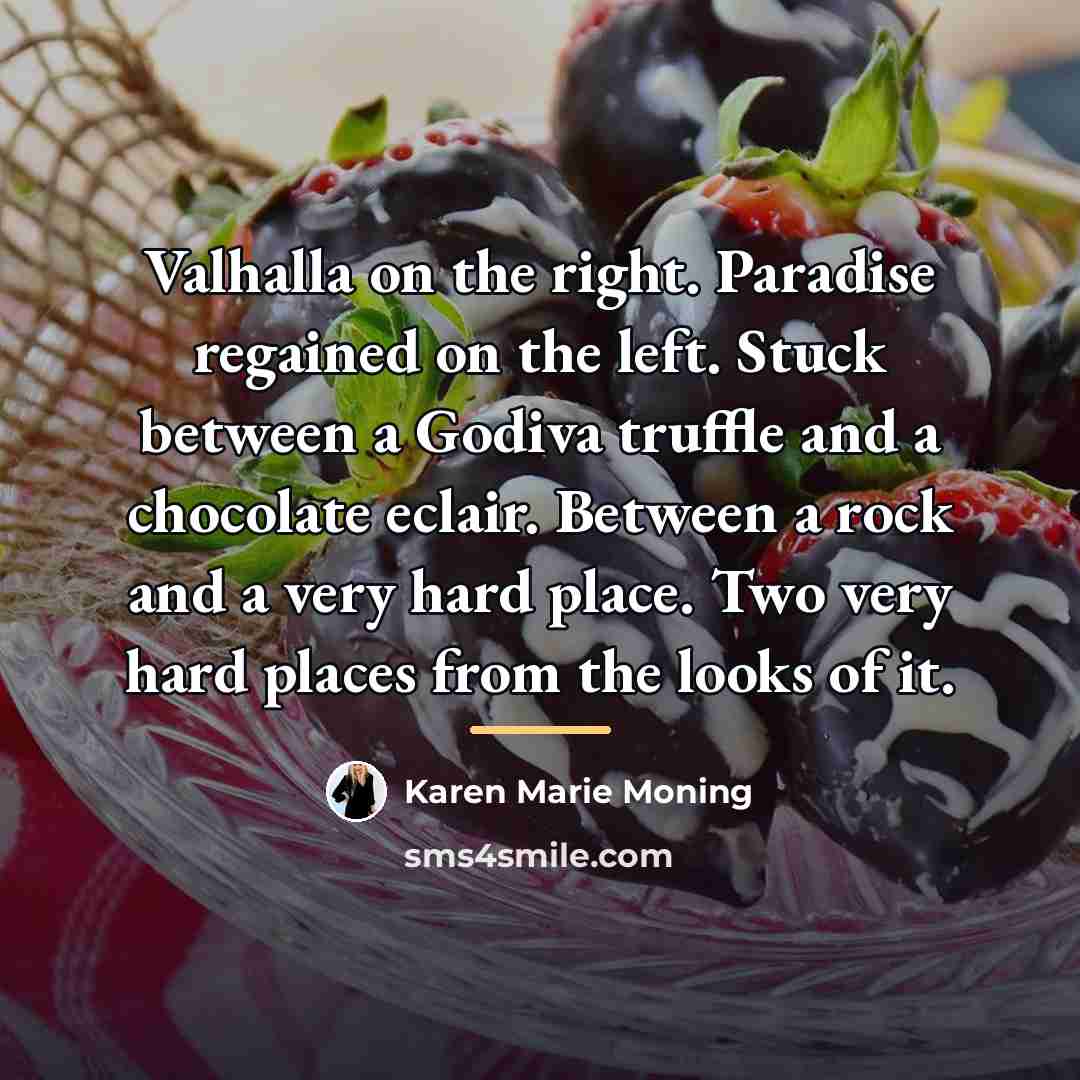 “Valhalla on the right. Paradise regained on the left. Stuck…” quote by Karen Marie Moning