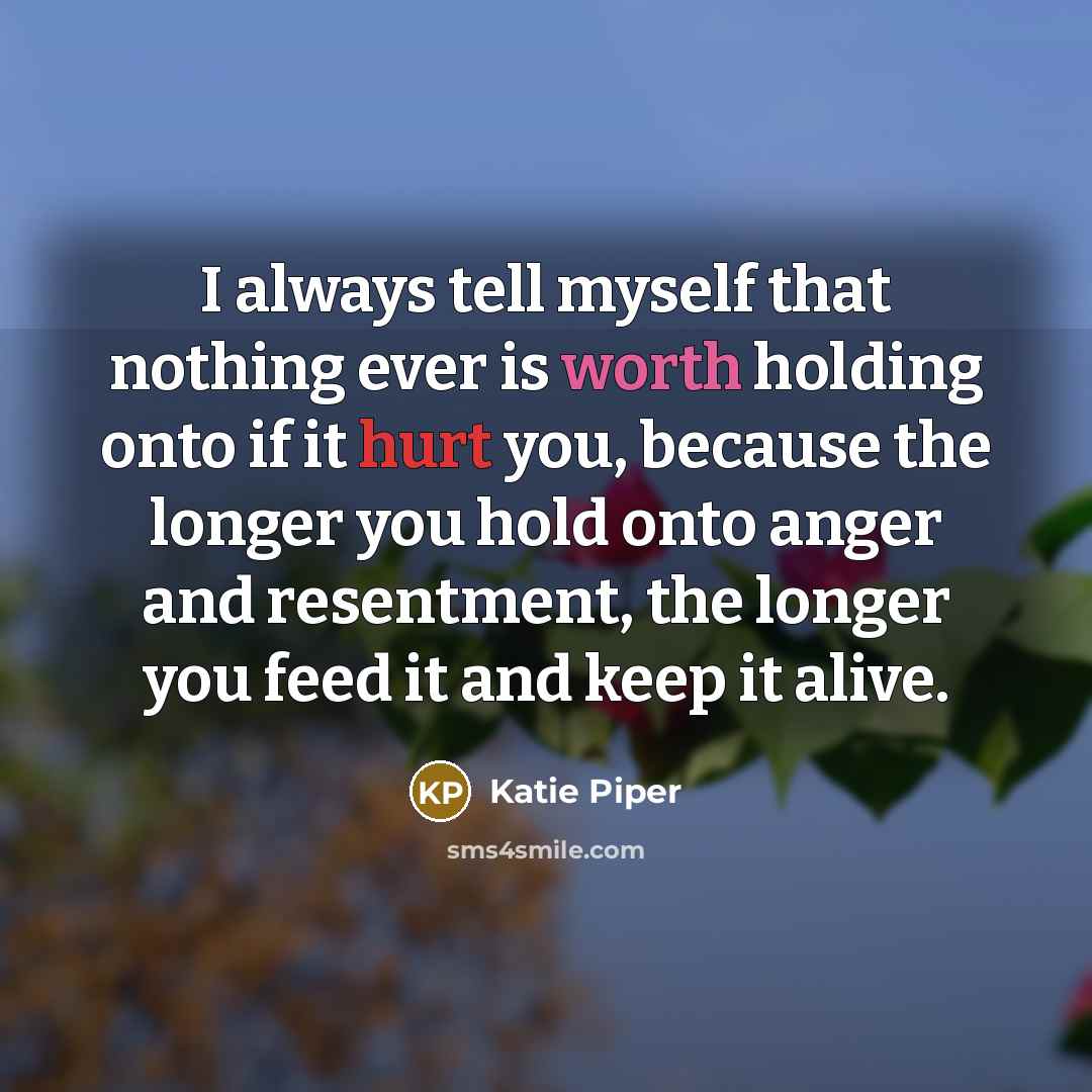“I always tell myself that nothing ever is worth holding…” quote by Katie Piper