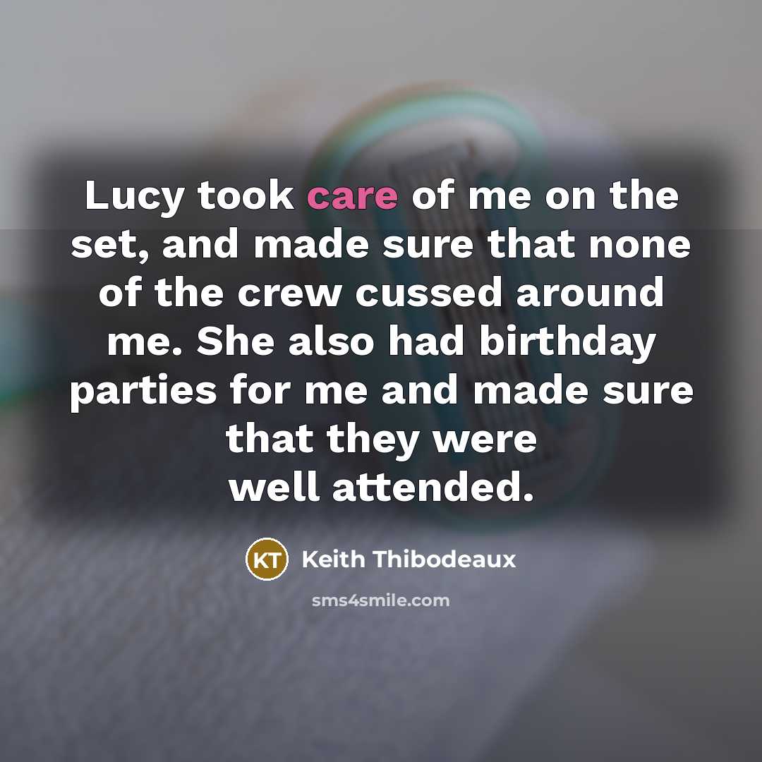 “Lucy took care of me on the set, and made…” quote by Keith Thibodeaux
