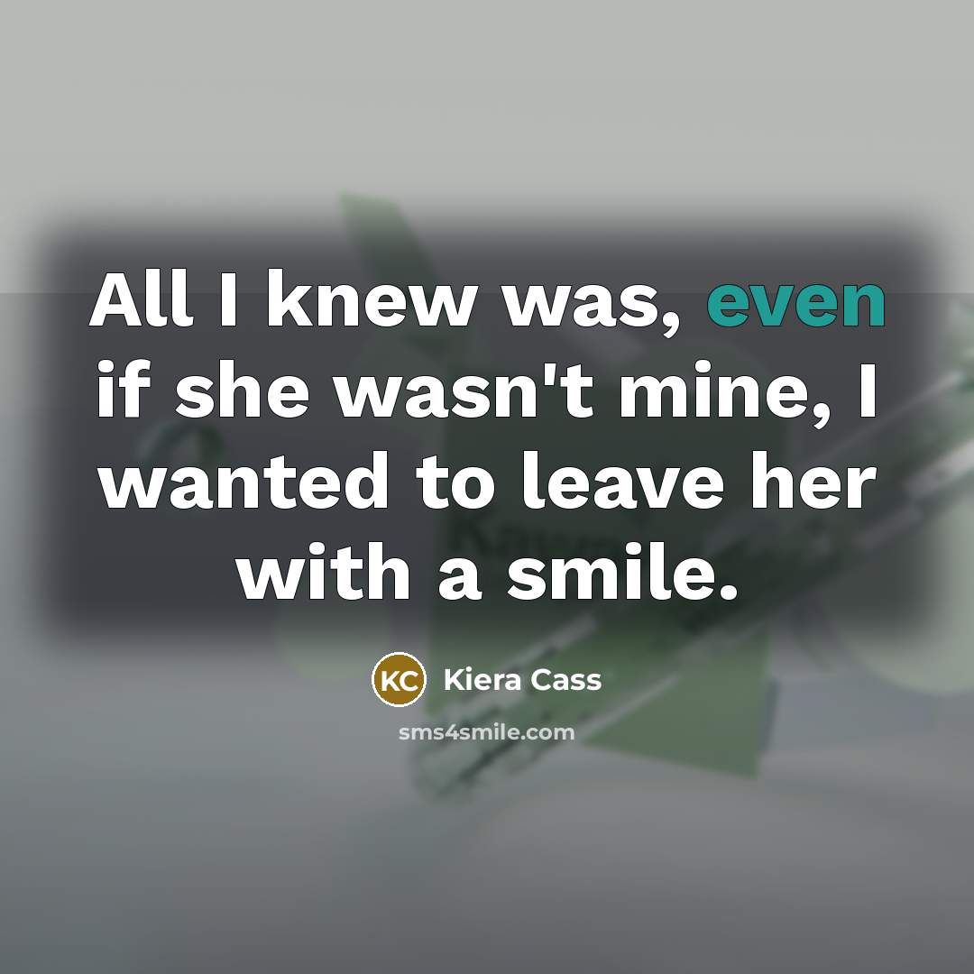“All I knew was, even if she wasn't mine, I…” quote by Kiera Cass