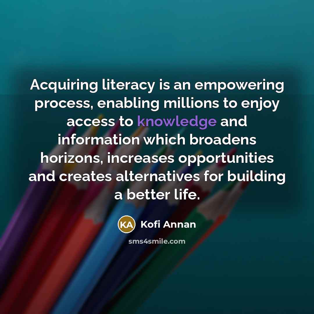 “Acquiring literacy is an empowering process, enabling millions to enjoy…” quote by Kofi Annan