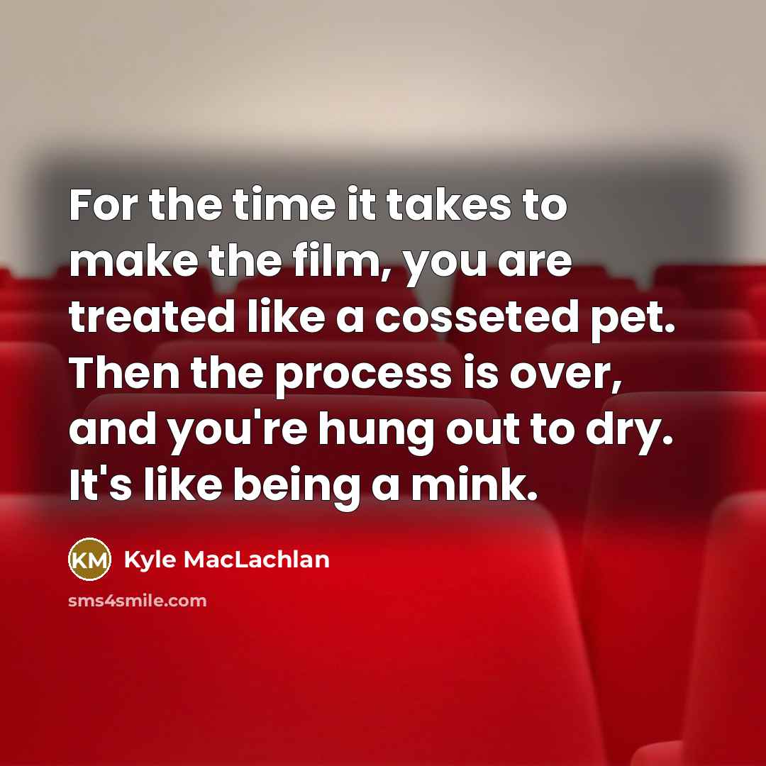 “For the time it takes to make the film, you…” quote by Kyle MacLachlan