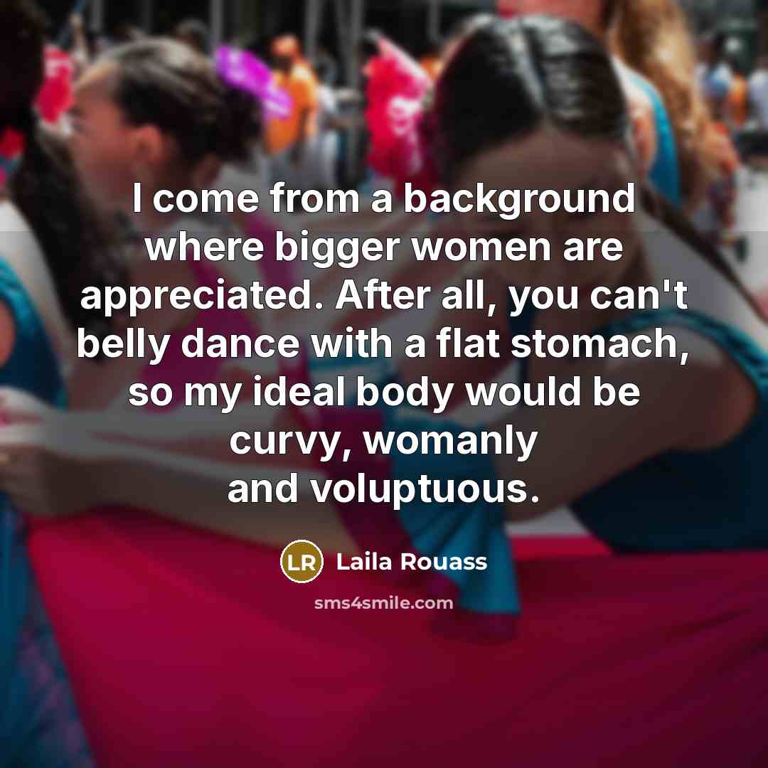 “I come from a background where bigger women are appreciated.…” quote by Laila Rouass