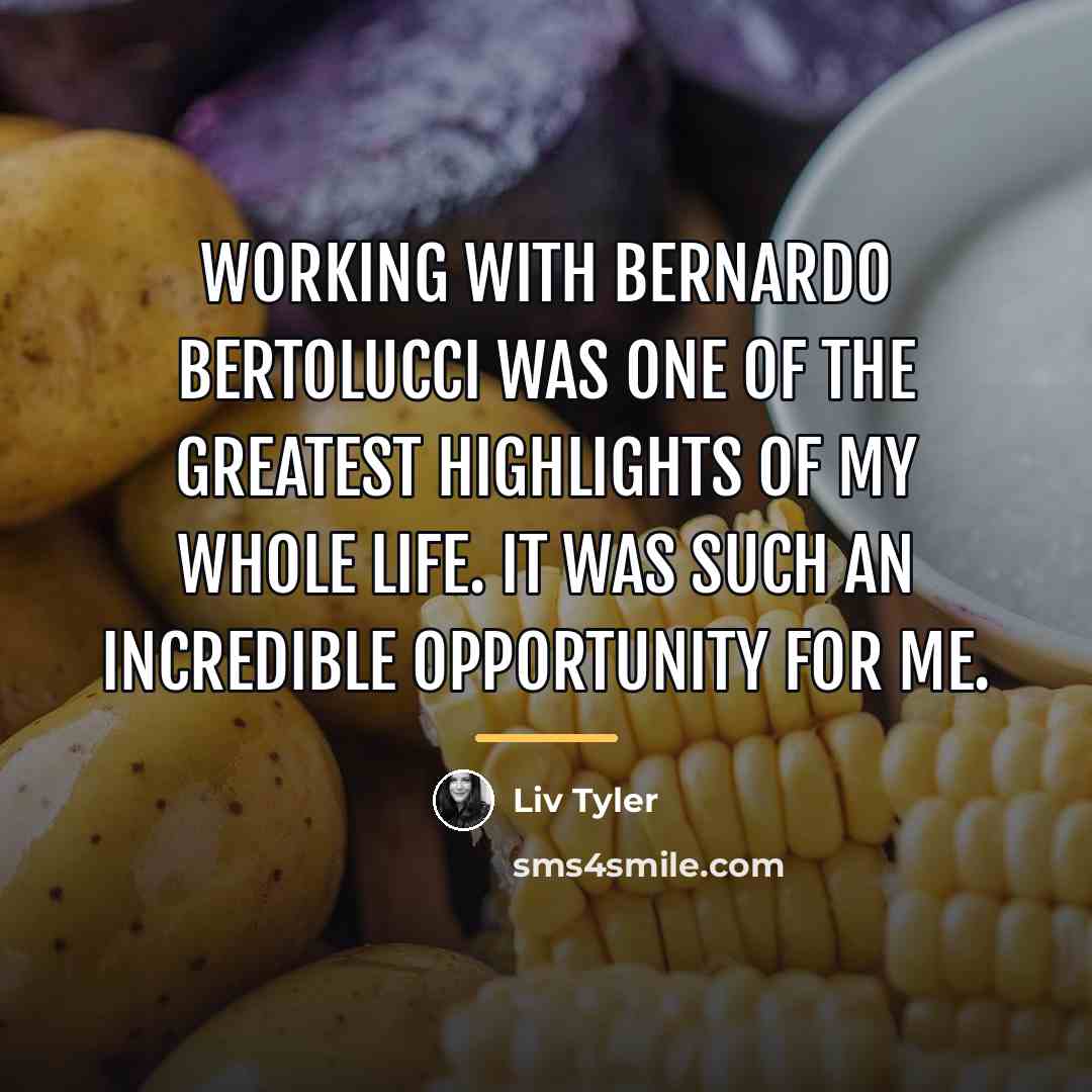 “Working with Bernardo Bertolucci was one of the greatest highlights…” quote by Liv Tyler