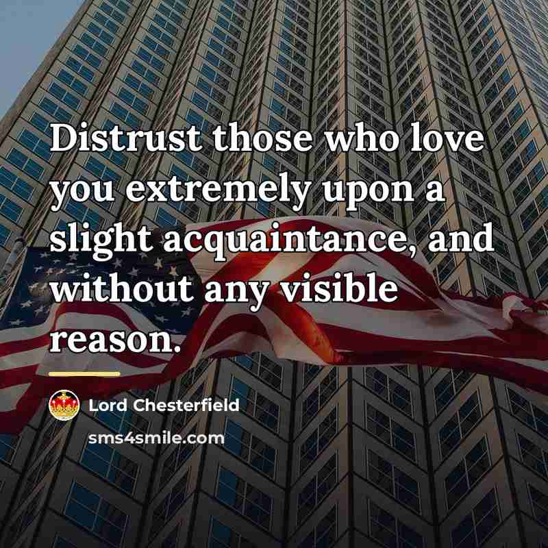 “Distrust those who love you extremely upon a slight acquaintance,…” quote by Lord Chesterfield