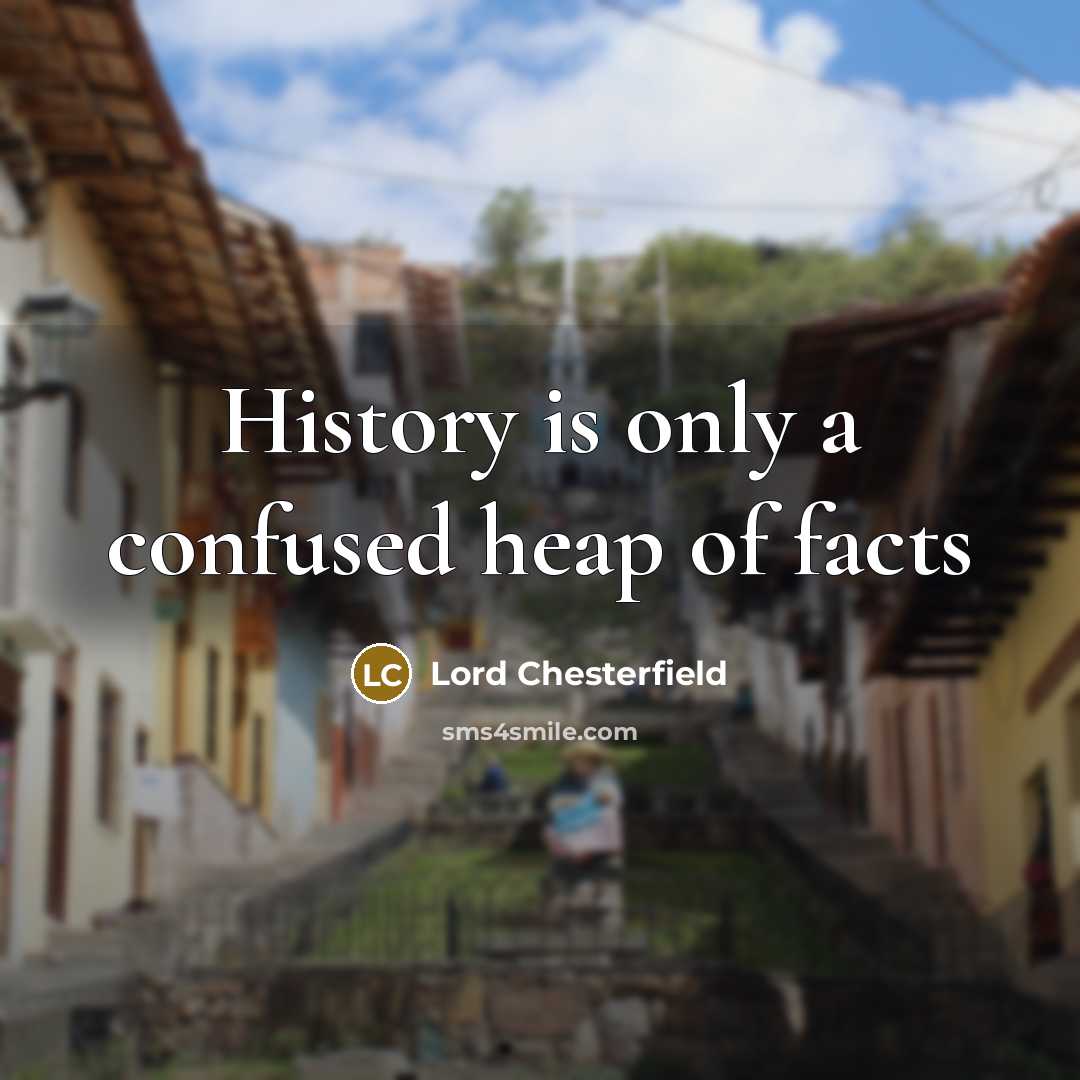 “History is only a confused heap of facts” quote by Lord Chesterfield
