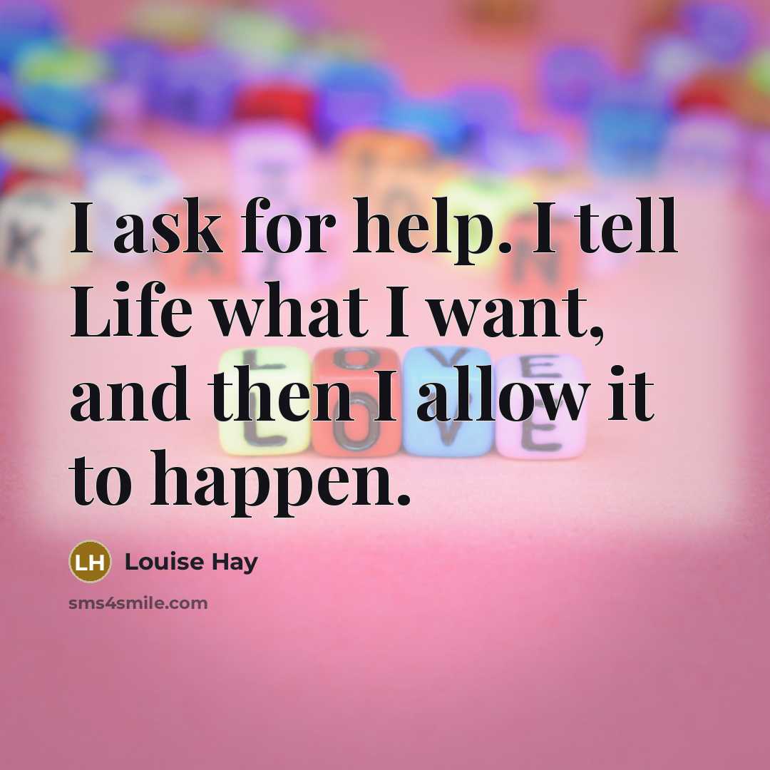 “I ask for help. I tell Life what I want,…” quote by Louise Hay