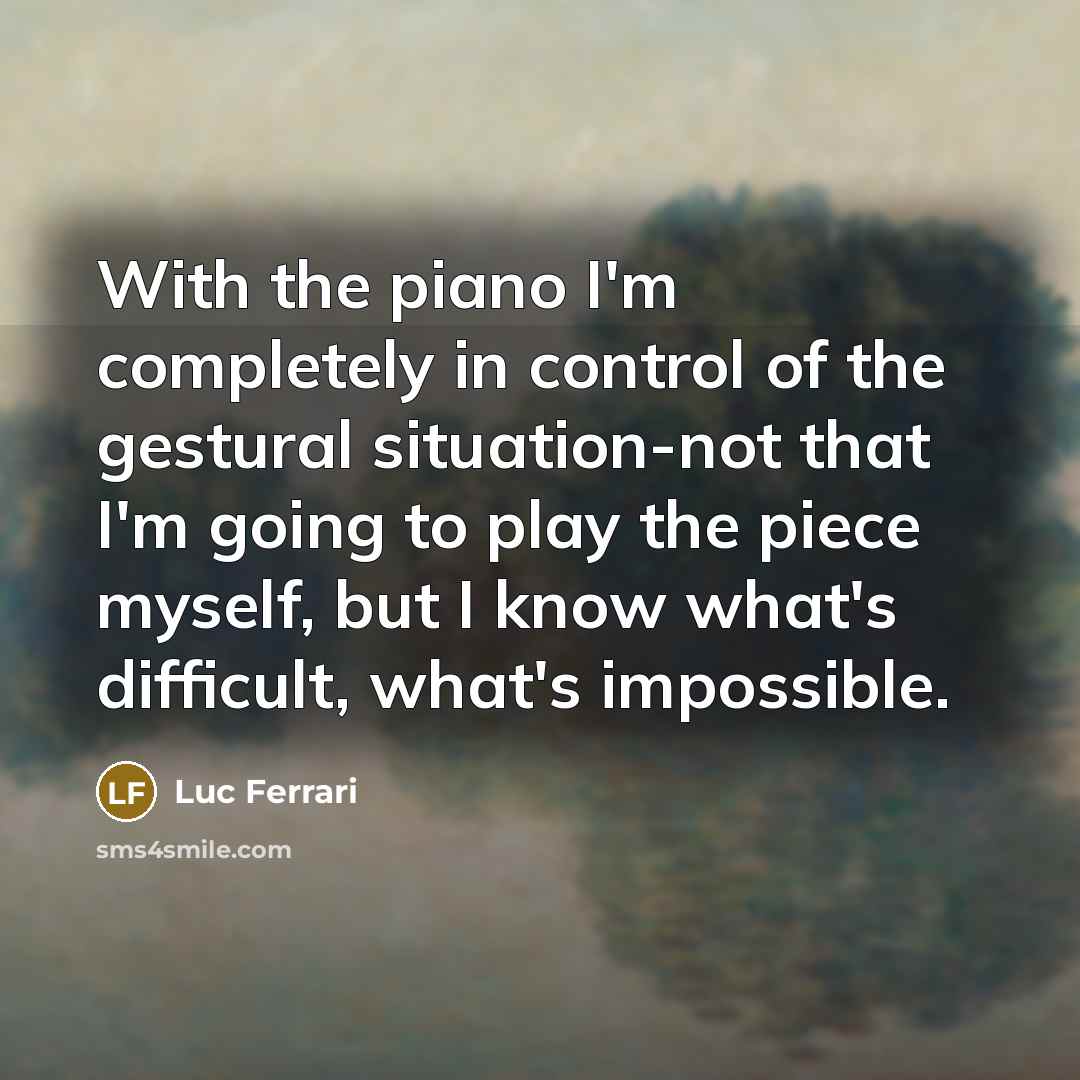 “With the piano I'm completely in control of the gestural…” quote by Luc Ferrari