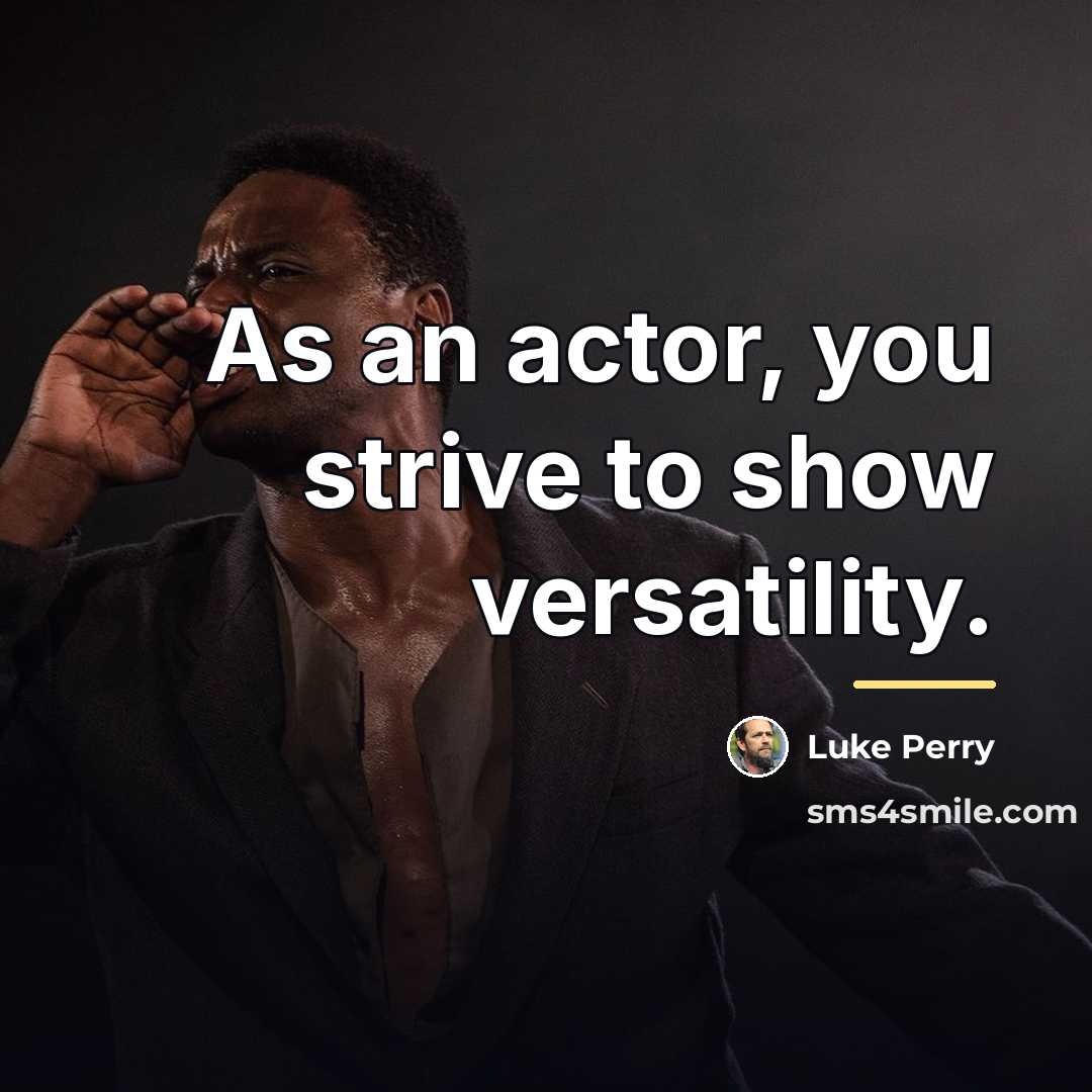 “As an actor, you strive to show versatility.…” quote by Luke Perry