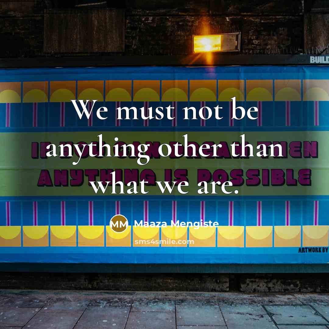 “We must not be anything other than what we are.…” quote by Maaza Mengiste