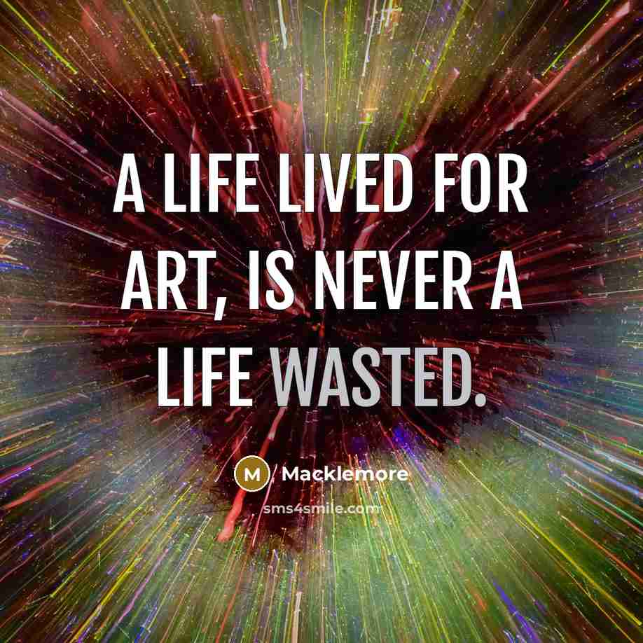 “A life lived for art, is never a life wasted.…” quote by Macklemore