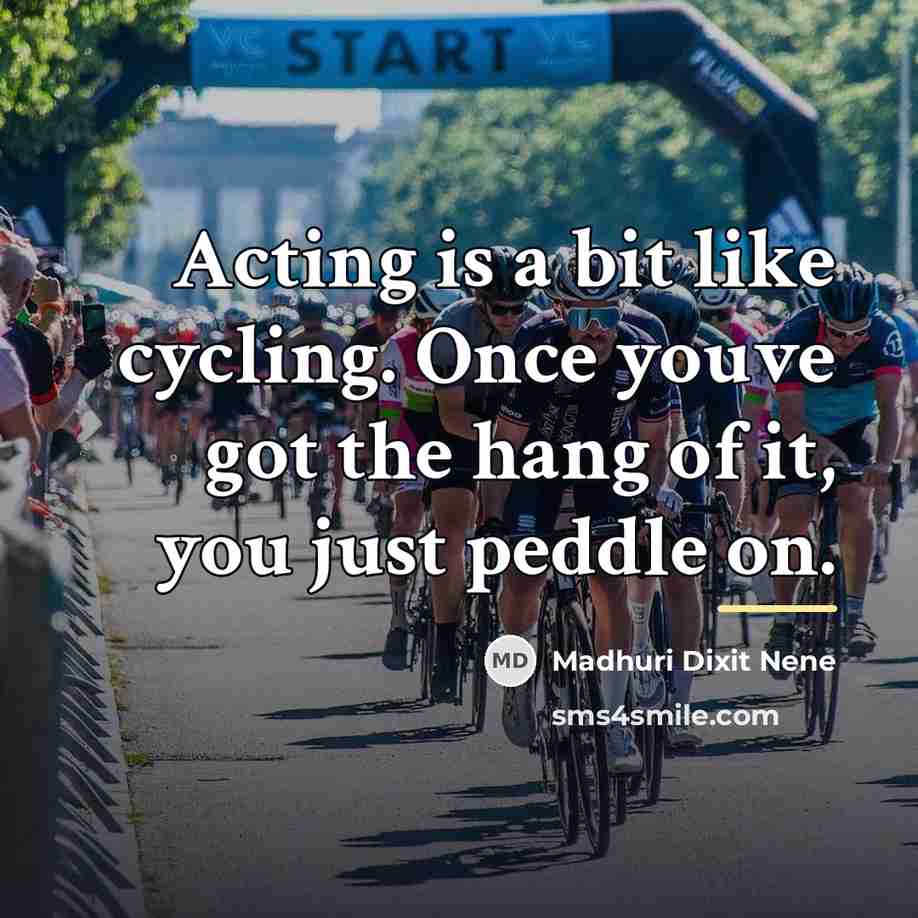 “Acting is a bit like cycling. Once youve got the…” quote by Madhuri Dixit Nene