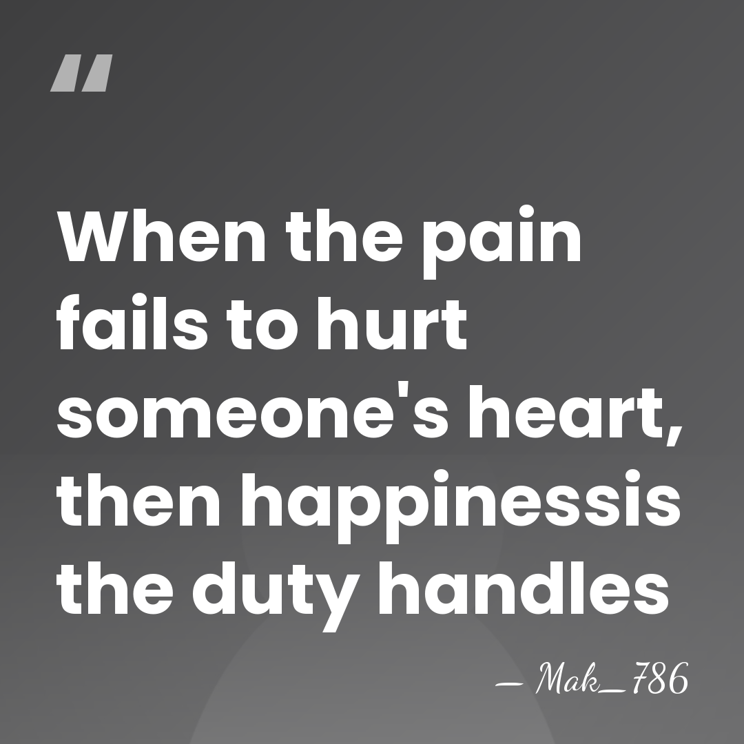 When the pain fails to hurt someone's heart, then happinessis the duty&hellip; - Mak_786