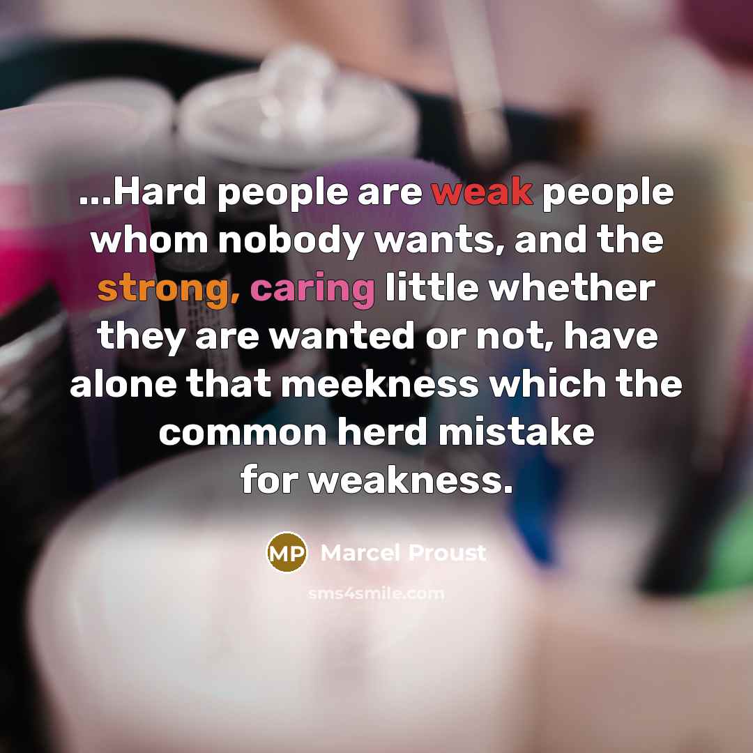 “...Hard people are weak people whom nobody wants, and the…” quote by Marcel Proust