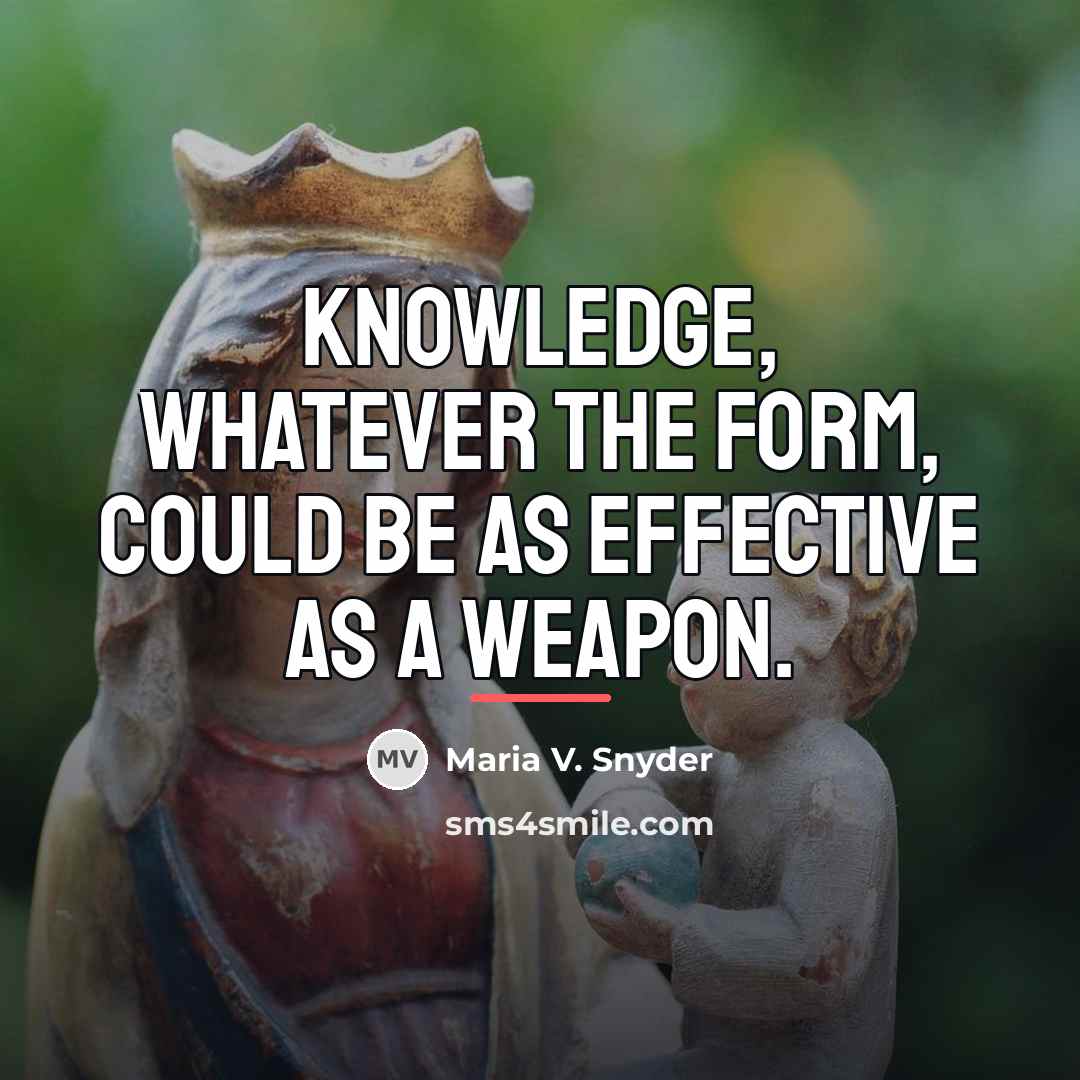 “Knowledge, whatever the form, could be as effective as a…” quote by Maria V. Snyder