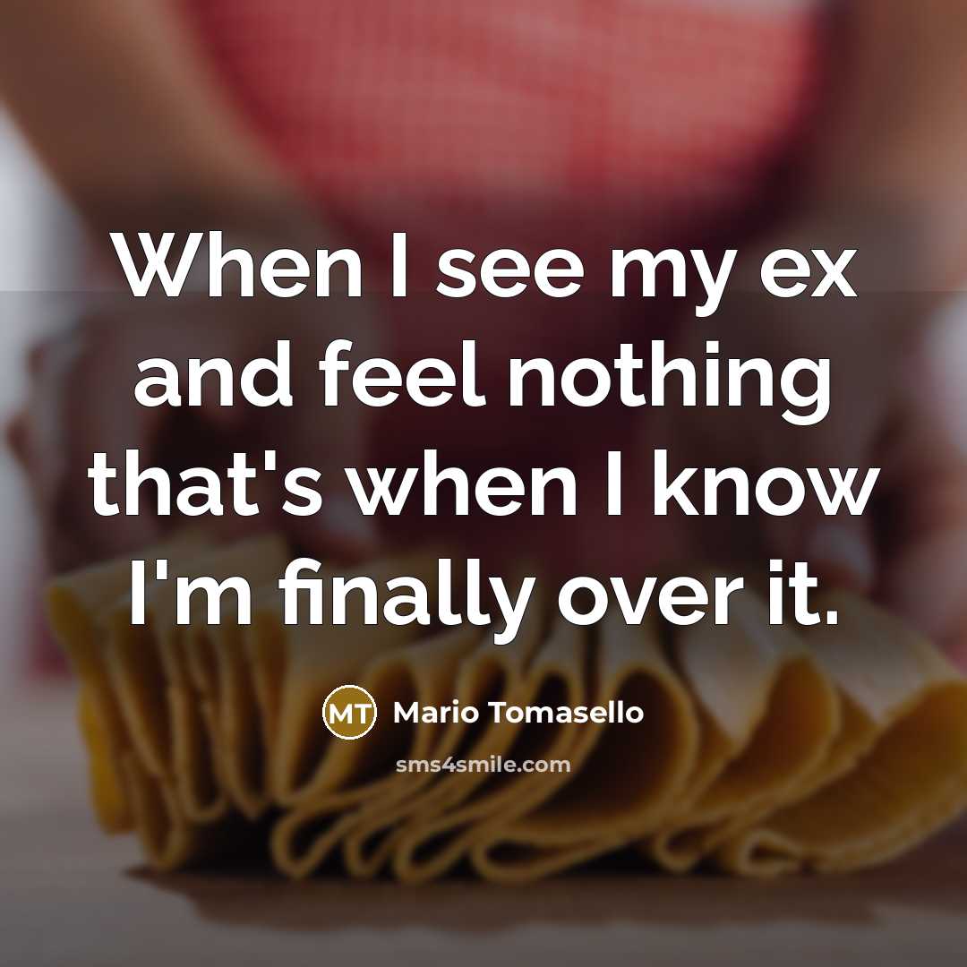 “When I see my ex and feel nothing that's when…” quote by Mario Tomasello