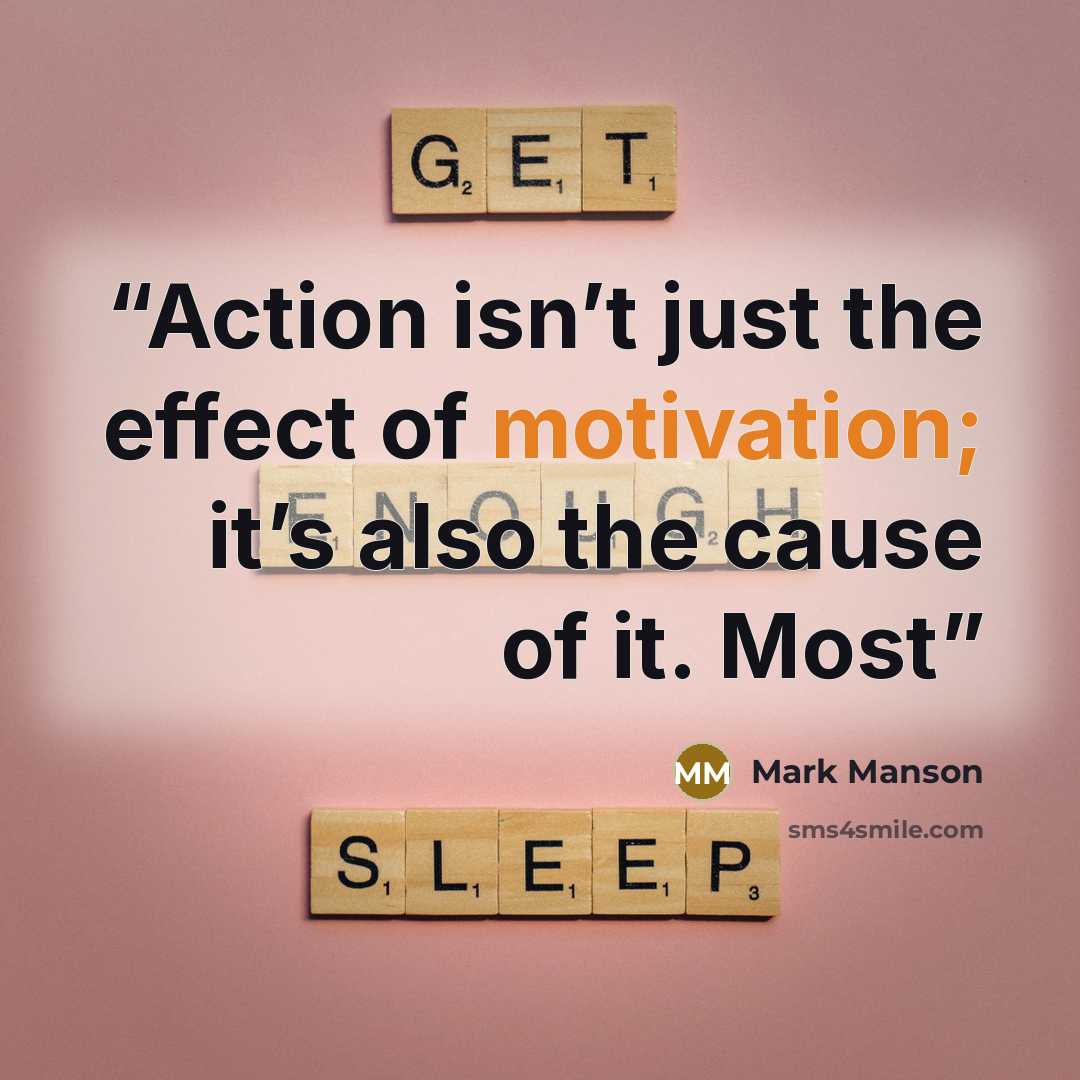 “Action isn’t just the effect of motivation; it’s also the cause of it. Most” quote by Mark Manson