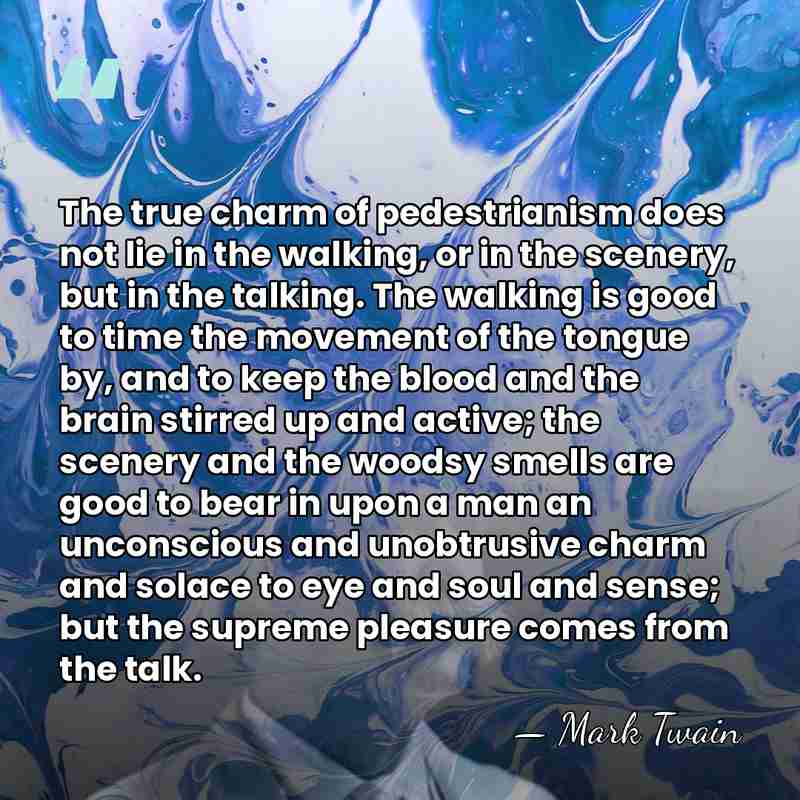 The true charm of pedestrianism does not lie in the walking, or&hellip; - Mark Twain
