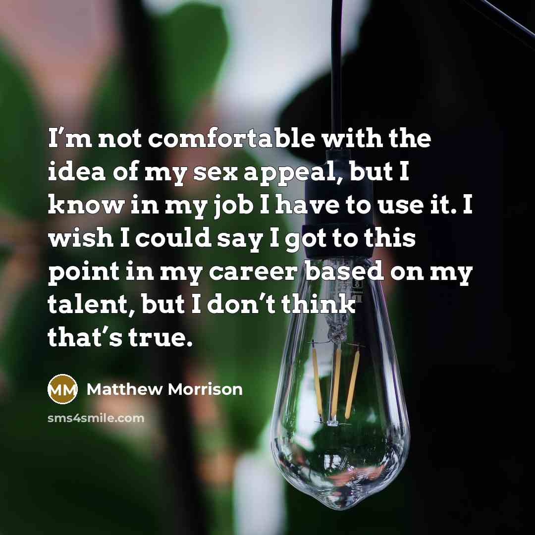 “I’m not comfortable with the idea of my sex appeal,…” quote by Matthew Morrison