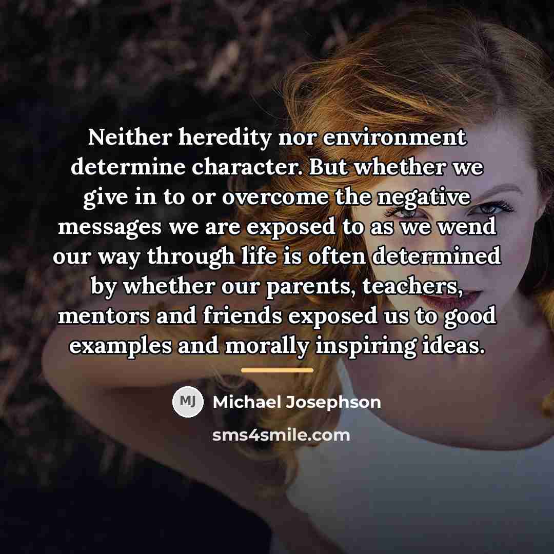 “Neither heredity nor environment determine character. But whether we give…” quote by Michael Josephson