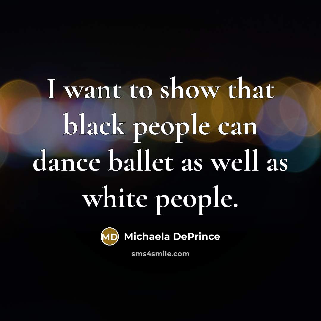 “I want to show that black people can dance ballet…” quote by Michaela DePrince