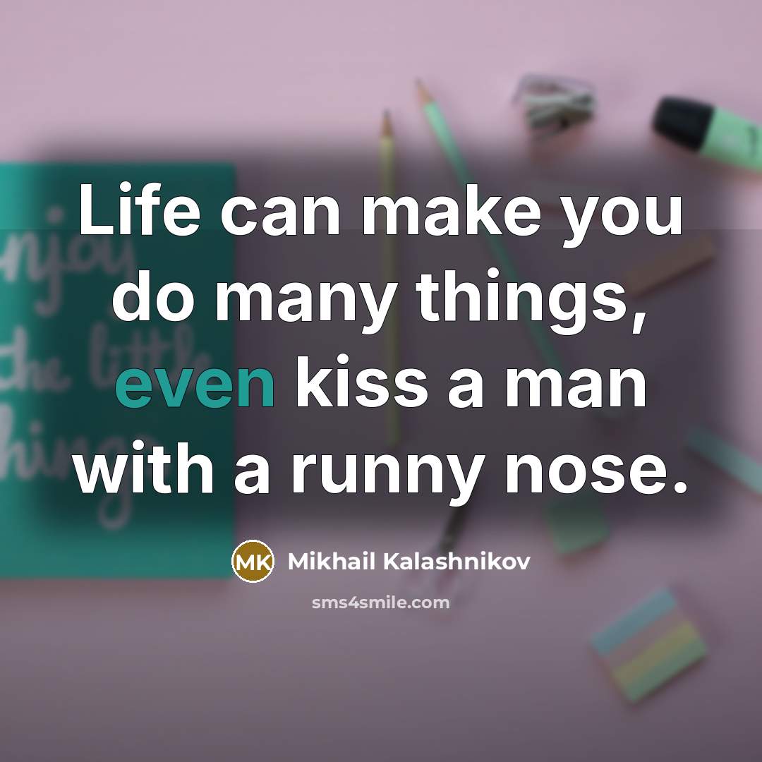 “Life can make you do many things, even kiss a…” quote by Mikhail Kalashnikov