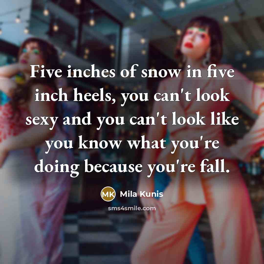 “Five inches of snow in five inch heels, you can't…” quote by Mila Kunis