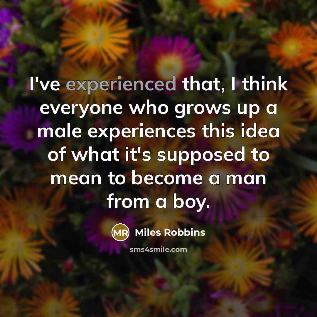 “I've experienced that, I think everyone who grows up a…” quote by Miles Robbins