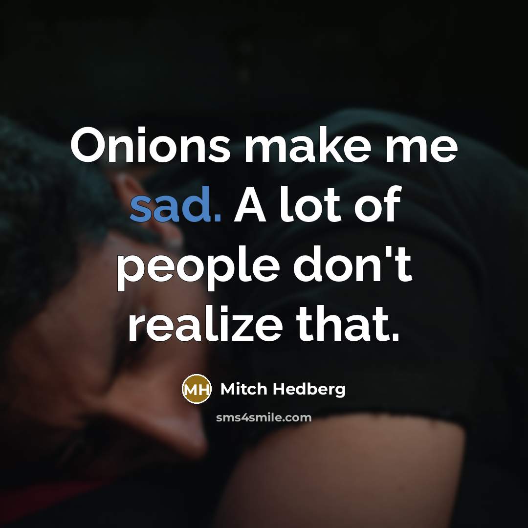 “Onions make me sad. A lot of people don't realize…” quote by Mitch Hedberg
