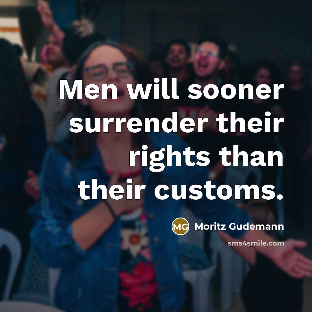 “Men will sooner surrender their rights than their customs.” quote by Moritz Gudemann