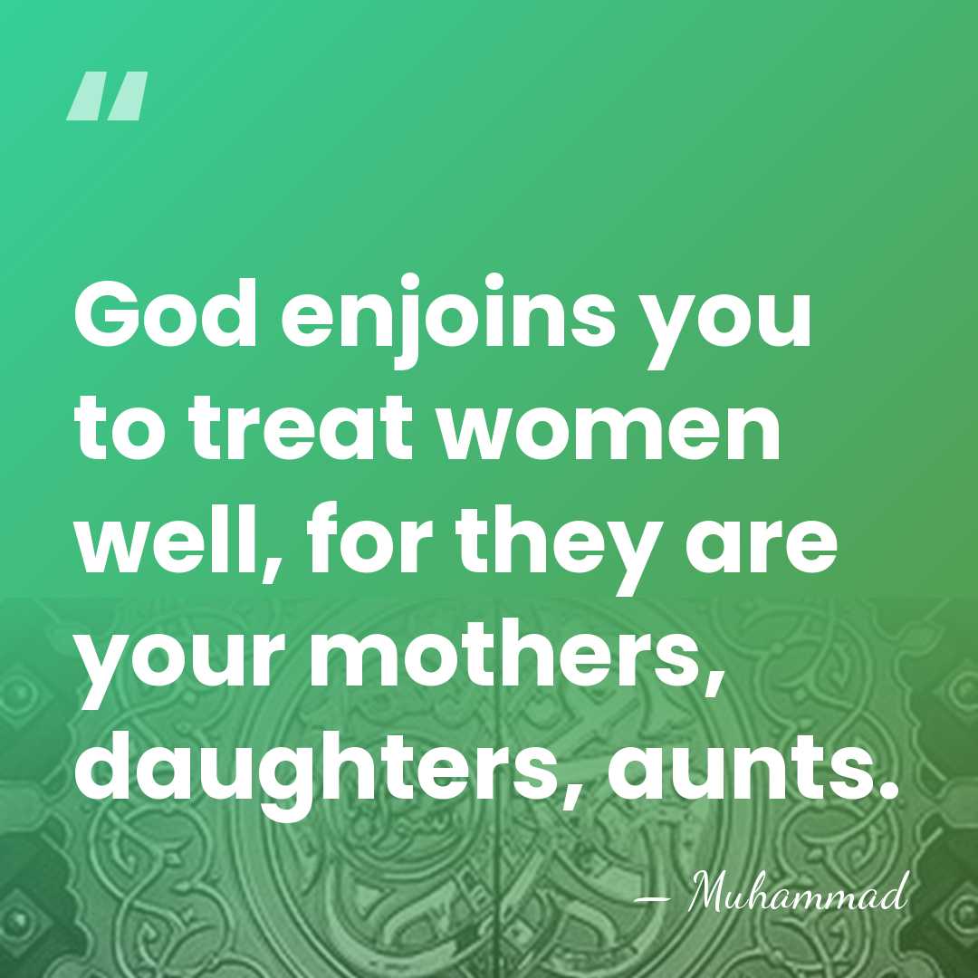 God enjoins you to treat women well, for they are your mothers,&hellip; - Muhammad