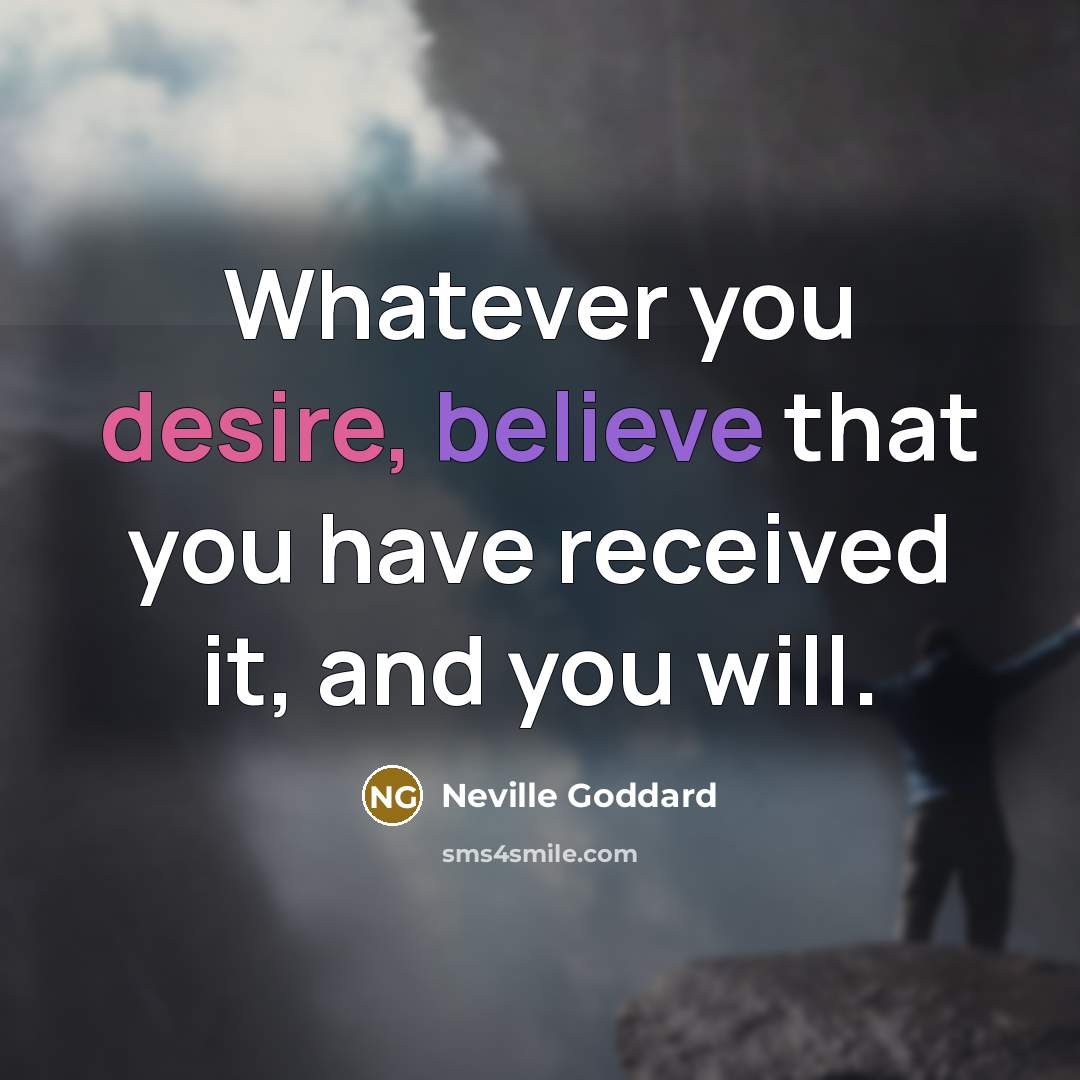 “Whatever you desire, believe that you have received it, and…” quote by Neville Goddard