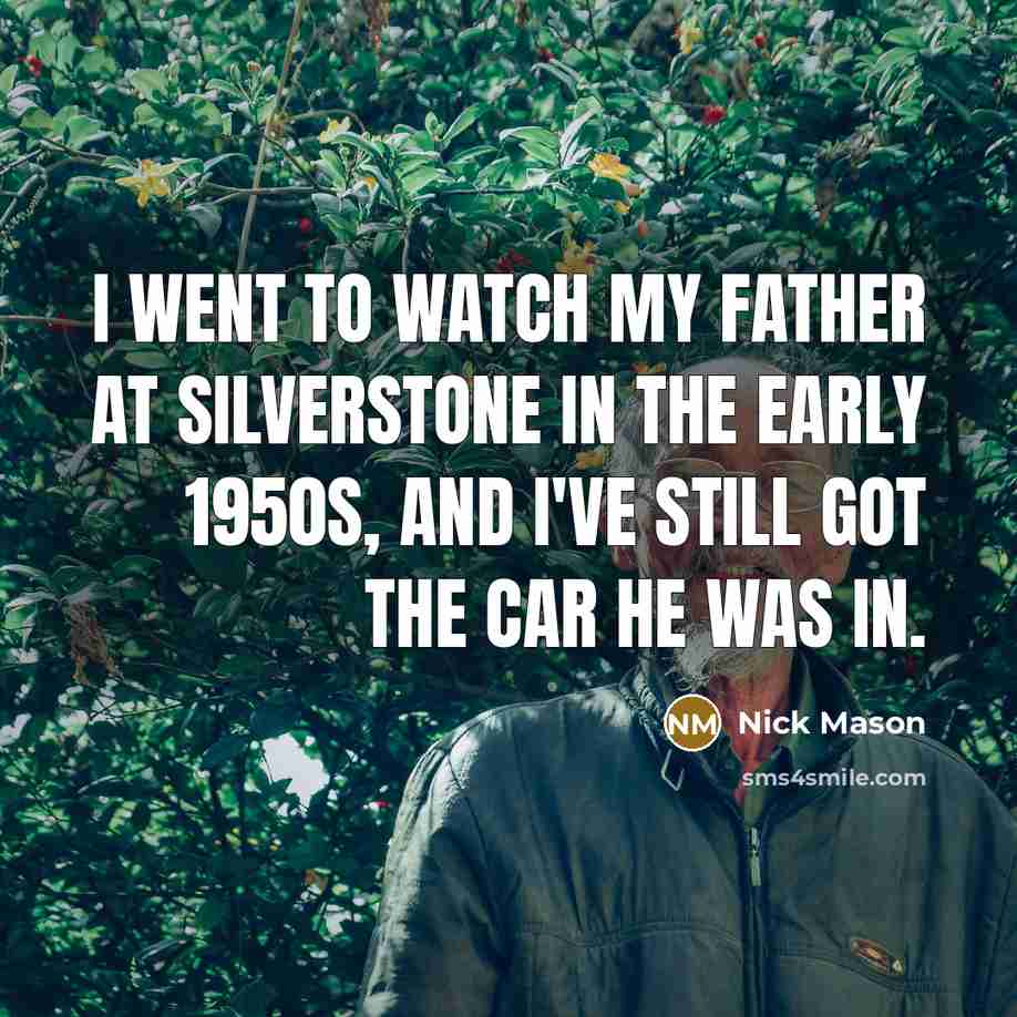 “I went to watch my father at Silverstone in the…” quote by Nick Mason