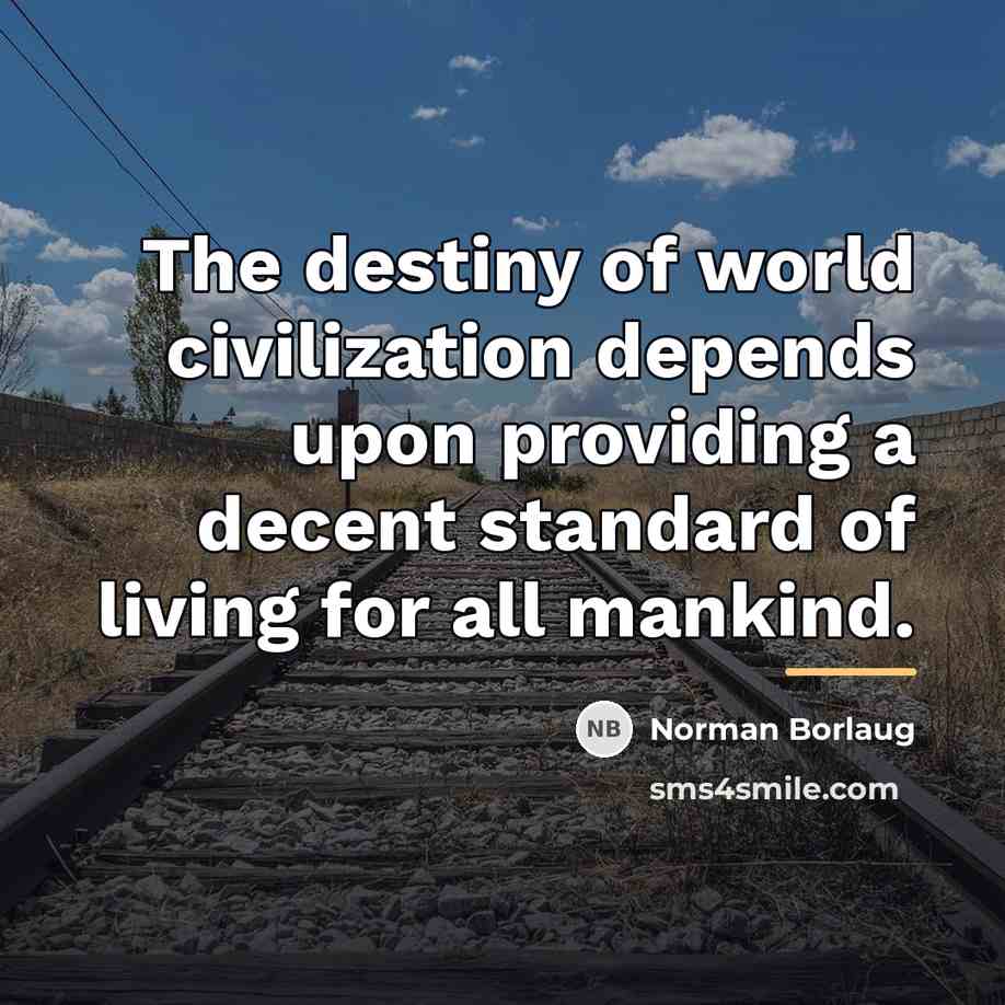 “The destiny of world civilization depends upon providing a decent…” quote by Norman Borlaug