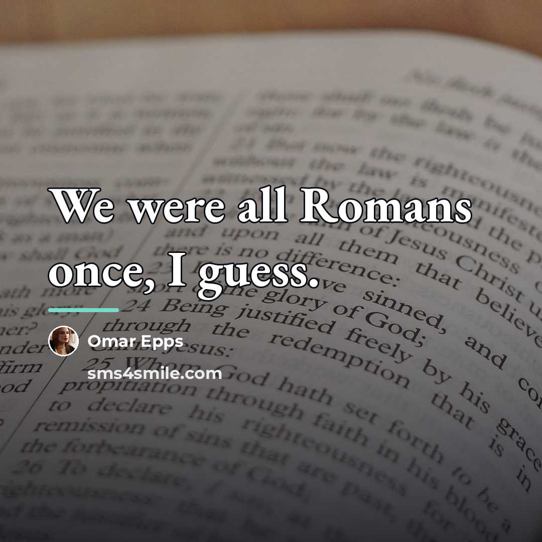 “We were all Romans once, I guess.…” quote by Omar Epps