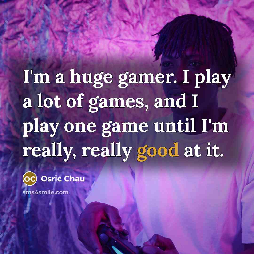“I'm a huge gamer. I play a lot of games,…” quote by Osric Chau