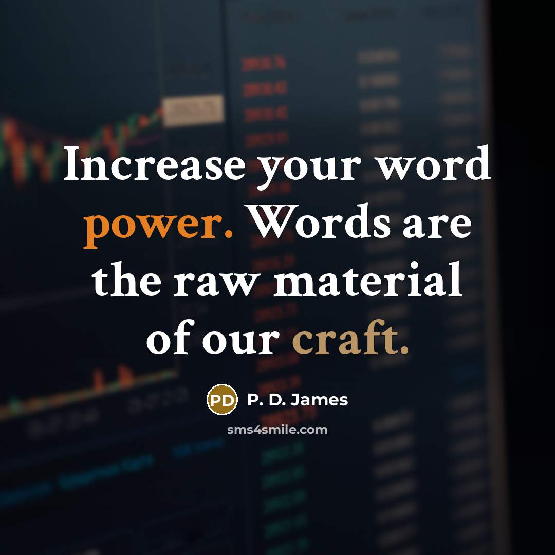 “Increase your word power. Words are the raw material of…” quote by P. D. James