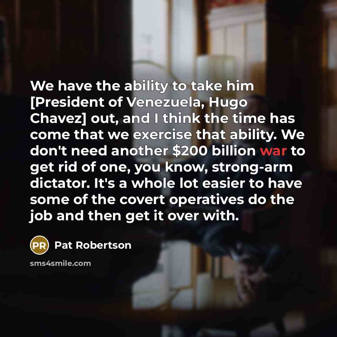“We have the ability to take him [President of Venezuela,…” quote by Pat Robertson
