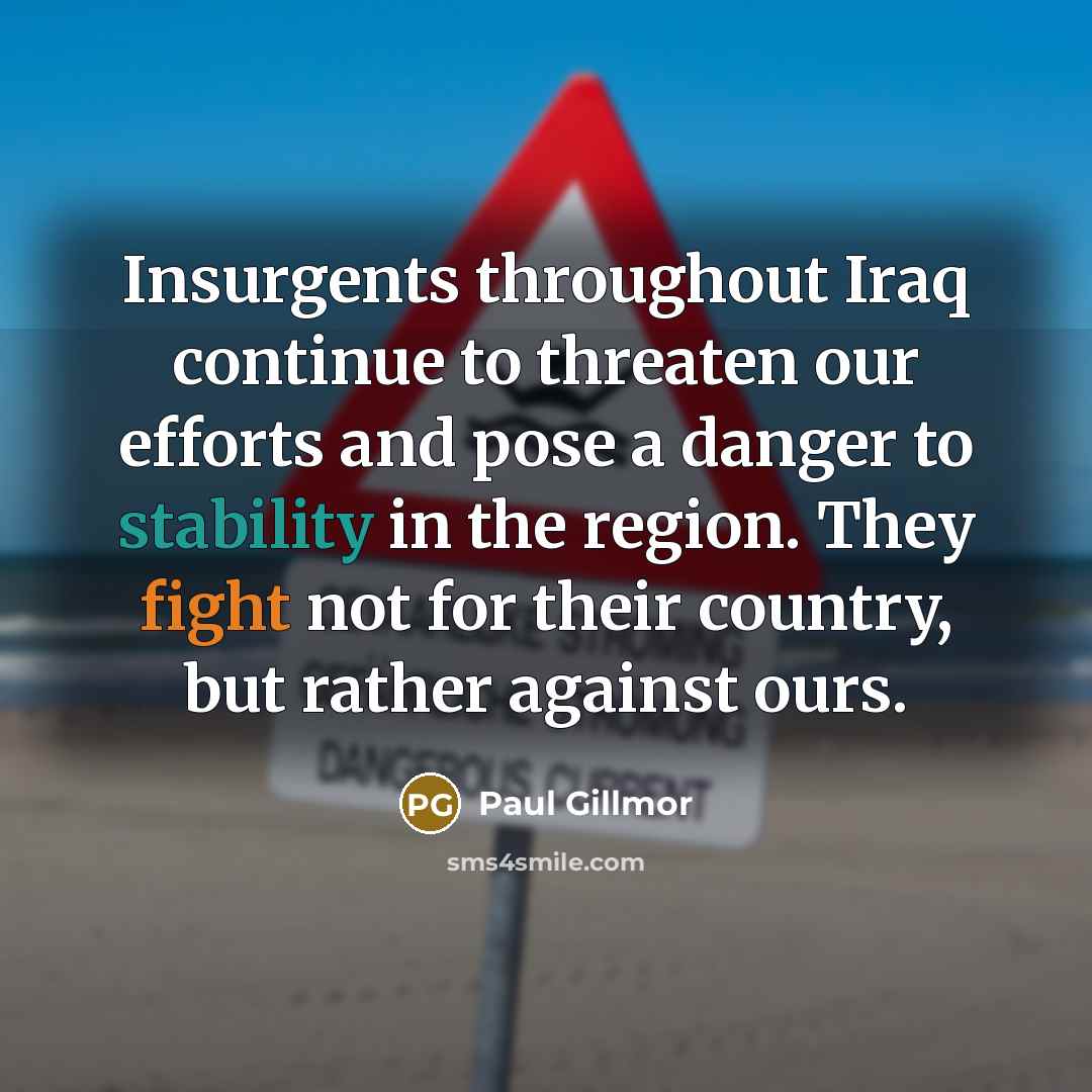 “Insurgents throughout Iraq continue to threaten our efforts and pose…” quote by Paul Gillmor