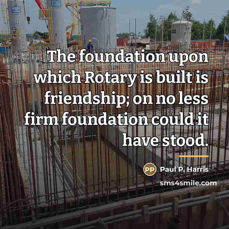 “The foundation upon which Rotary is built is friendship; on…” quote by Paul P. Harris