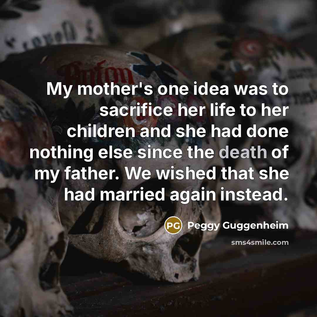 “My mother's one idea was to sacrifice her life to…” quote by Peggy Guggenheim