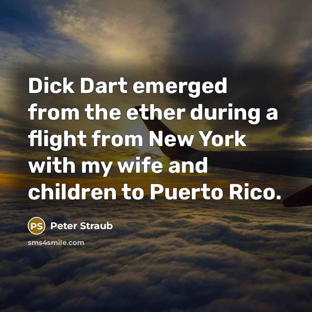 “Dick Dart emerged from the ether during a flight from…” quote by Peter Straub