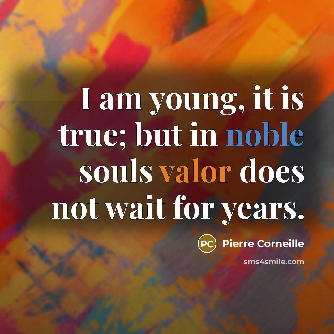 “I am young, it is true; but in noble souls…” quote by Pierre Corneille